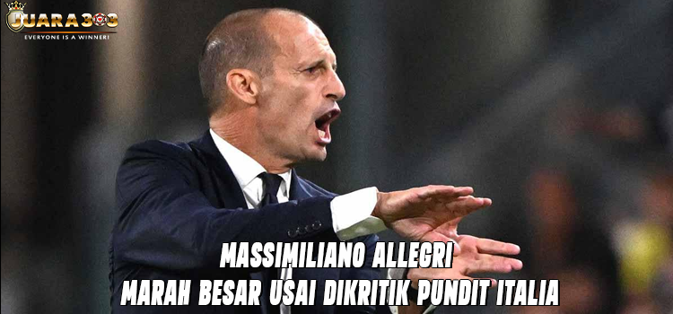 Massimiliano Allegri Marah Besar Usai Dikritik Pundit Italia